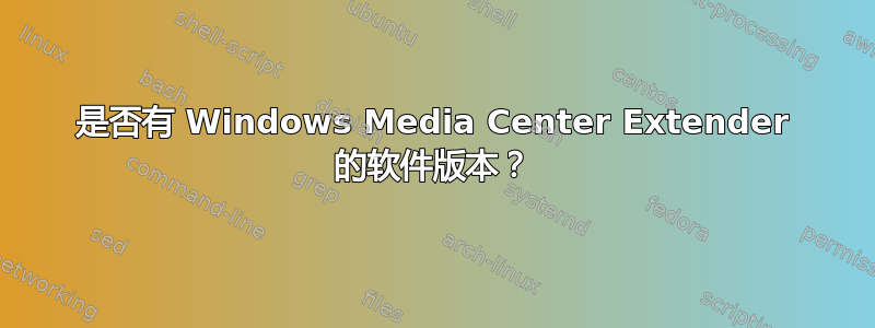 是否有 Windows Media Center Extender 的软件版本？