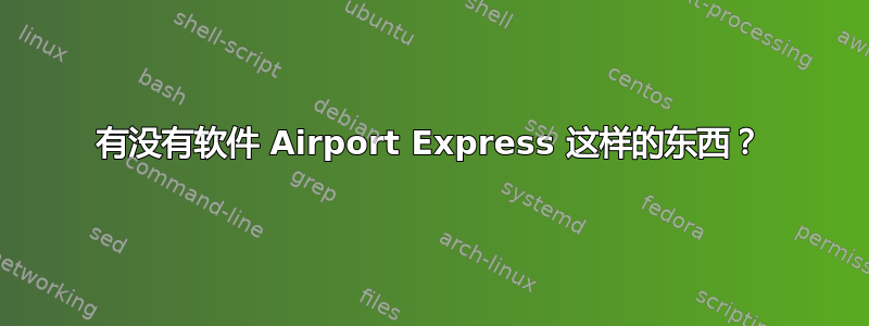 有没有软件 Airport Express 这样的东西？