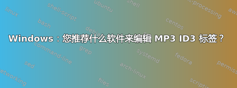 Windows：您推荐什么软件来编辑 MP3 ID3 标签？