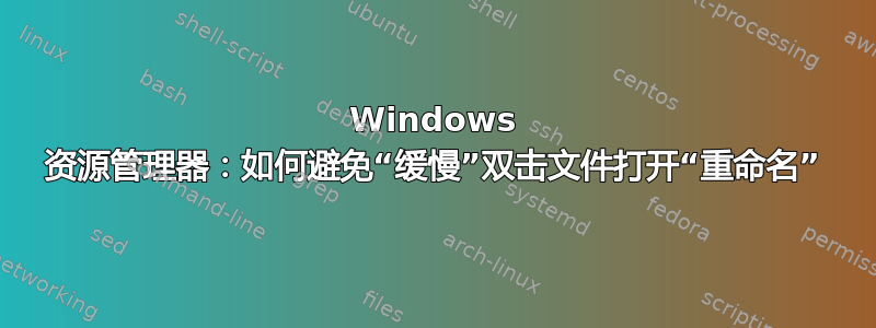 Windows 资源管理器：如何避免“缓慢”双击文件打开“重命名”