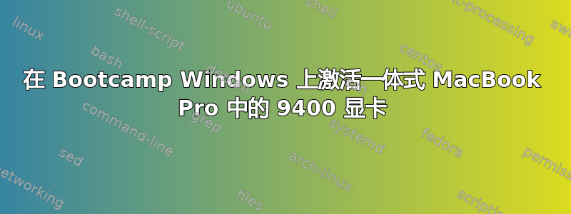 在 Bootcamp Windows 上激活一体式 MacBook Pro 中的 9400 显卡