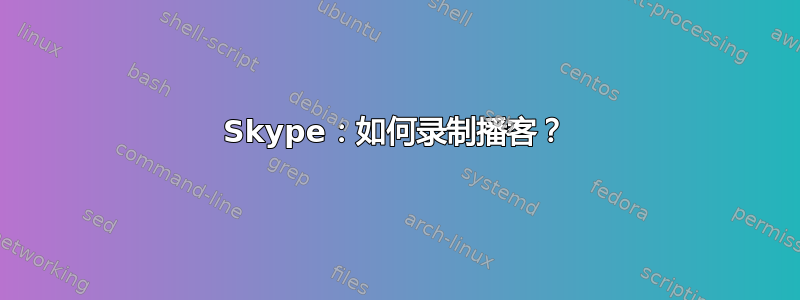 Skype：如何录制播客？