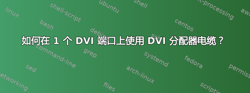 如何在 1 个 DVI 端口上使用 DVI 分配器电缆？