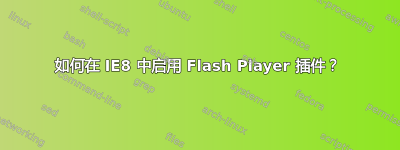 如何在 IE8 中启用 Flash Player 插件？