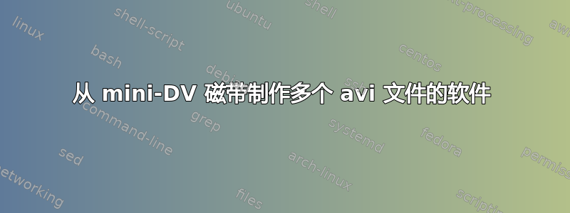 从 mini-DV 磁带制作多个 avi 文件的软件