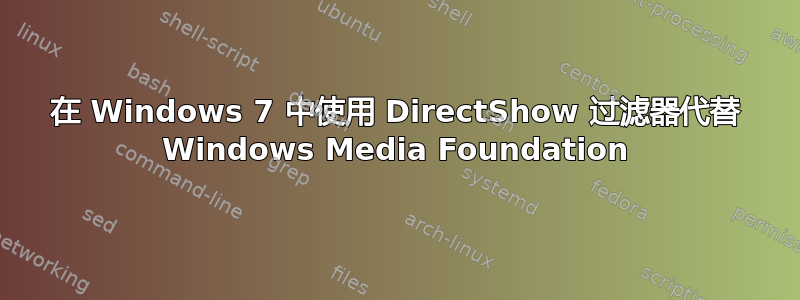 在 Windows 7 中使用 DirectShow 过滤器代替 Windows Media Foundation