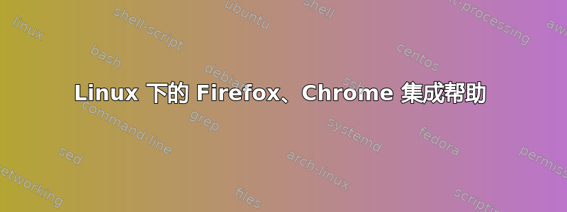 Linux 下的 Firefox、Chrome 集成帮助