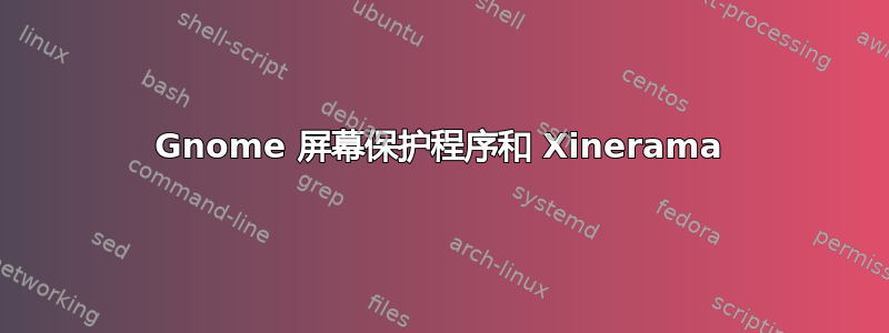 Gnome 屏幕保护程序和 Xinerama