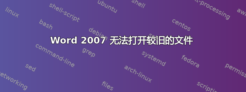 Word 2007 无法打开较旧的文件