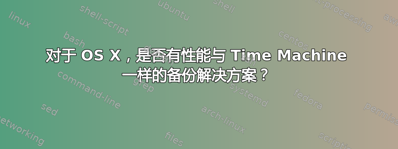 对于 OS X，是否有性能与 Time Machine 一样的备份解决方案？