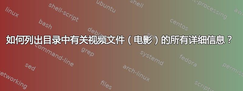 如何列出目录中有关视频文件（电影）的所有详细信息？