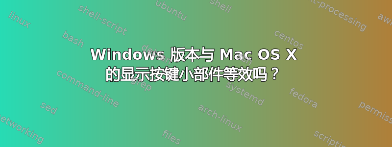 Windows 版本与 Mac OS X 的显示按键小部件等效吗？