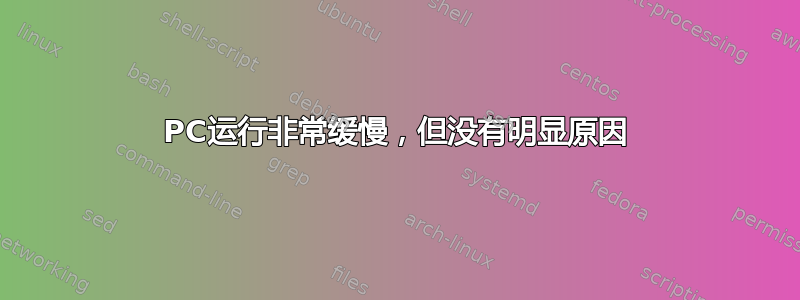 PC运行非常缓慢，但没有明显原因