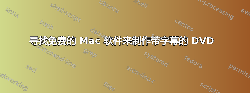 寻找免费的 Mac 软件来制作带字幕的 DVD 