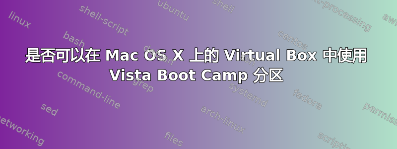 是否可以在 Mac OS X 上的 Virtual Box 中使用 Vista Boot Camp 分区