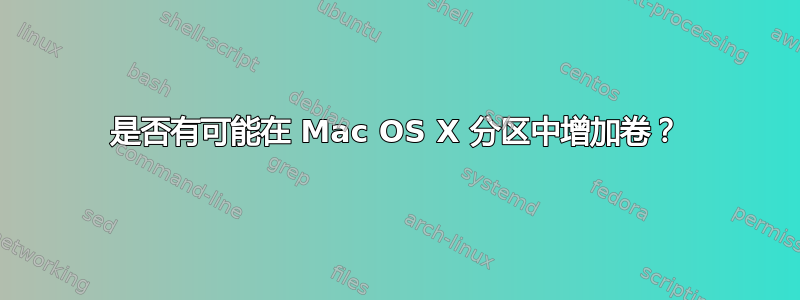 是否有可能在 Mac OS X 分区中增加卷？