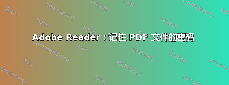 Adobe Reader：记住 PDF 文件的密码