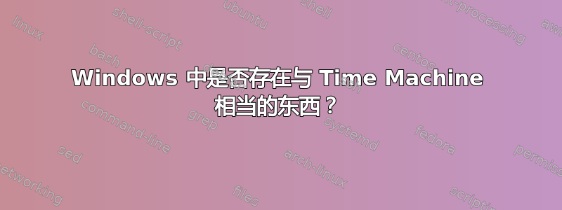 Windows 中是否存在与 Time Machine 相当的东西？