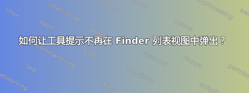 如何让工具提示不再在 Finder 列表视图中弹出？