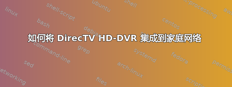 如何将 DirecTV HD-DVR 集成到家庭网络