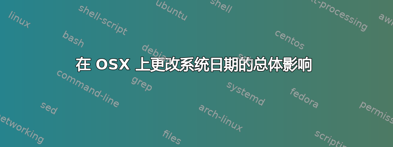 在 OSX 上更改系统日期的总体影响