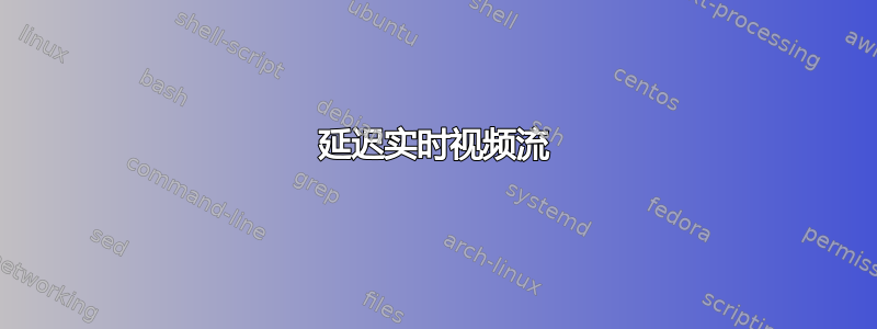 延迟实时视频流