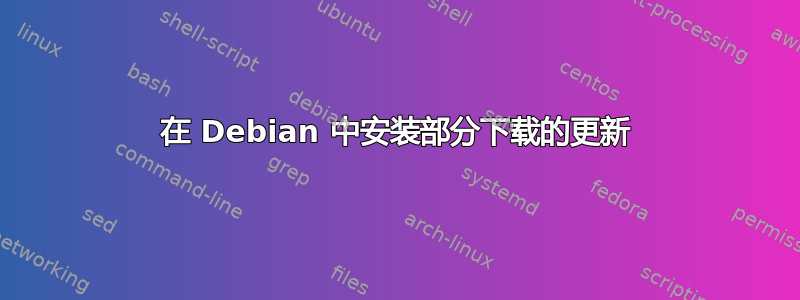 在 Debian 中安装部分下载的更新