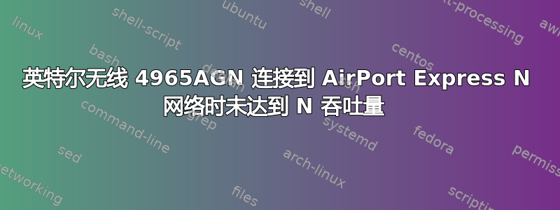 英特尔无线 4965AGN 连接到 AirPort Express N 网络时未达到 N 吞吐量 