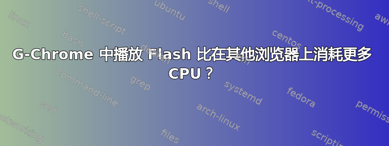 G-Chrome 中播放 Flash 比在其他浏览器上消耗更多 CPU？