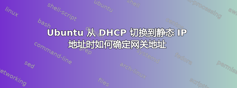 Ubuntu 从 DHCP 切换到静态 IP 地址时如何确定网关地址