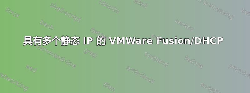 具有多个静态 IP 的 VMWare Fusion/DHCP