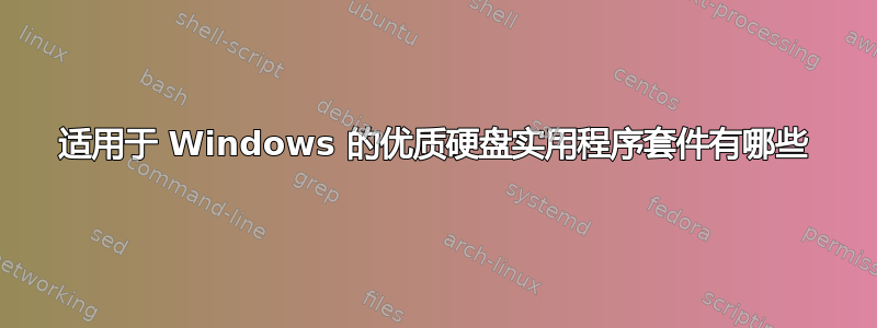 适用于 Windows 的优质硬盘实用程序套件有哪些