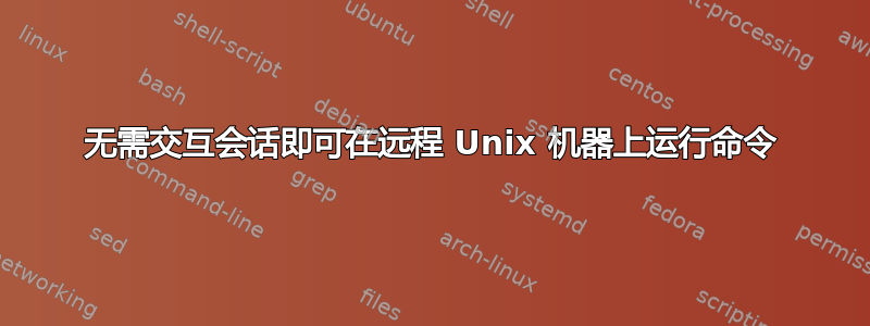 无需交互会话即可在远程 Unix 机器上运行命令