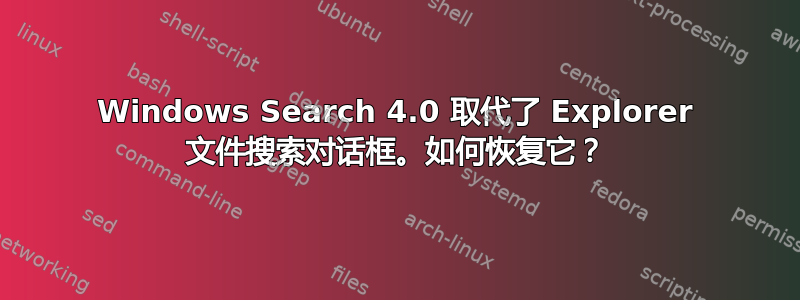 Windows Search 4.0 取代了 Explorer 文件搜索对话框。如何恢复它？