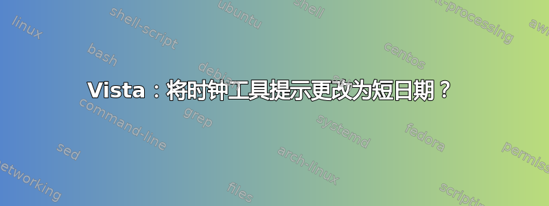 Vista：将时钟工具提示更改为短日期？