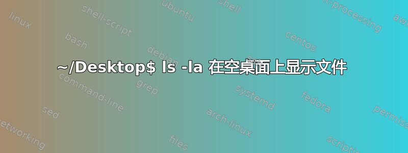 ~/Desktop$ ls -la 在空桌面上显示文件