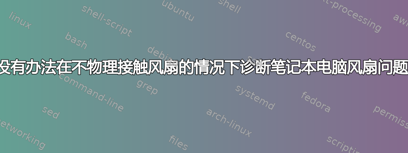 有没有办法在不物理接触风扇的情况下诊断笔记本电脑风扇问题？