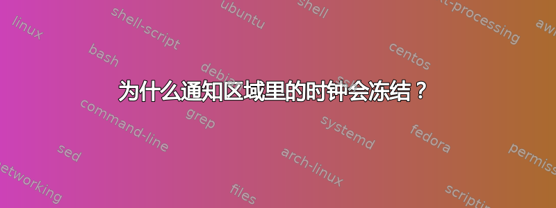 为什么通知区域里的时钟会冻结？