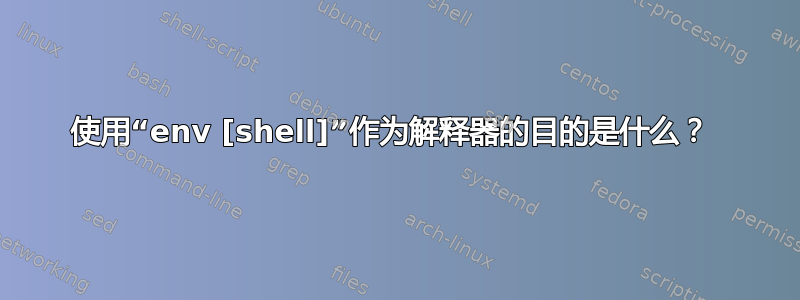 使用“env [shell]”作为解释器的目的是什么？ 