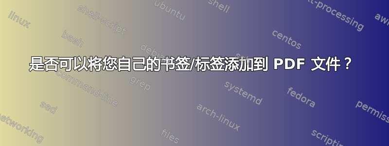 是否可以将您自己的书签/标签添加到 PDF 文件？