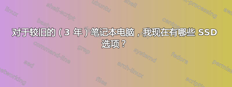 对于较旧的（3 年）笔记本电脑，我现在有哪些 SSD 选项？