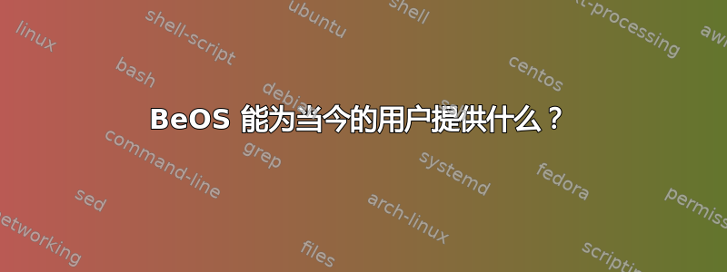 BeOS 能为当今的用户提供什么？