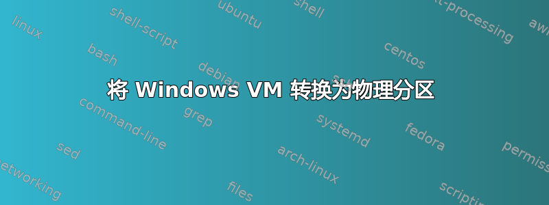 将 Windows VM 转换为物理分区