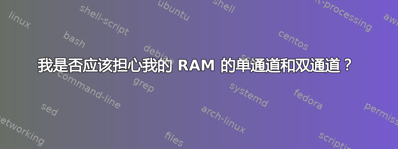 我是否应该担心我的 RAM 的单通道和双通道？