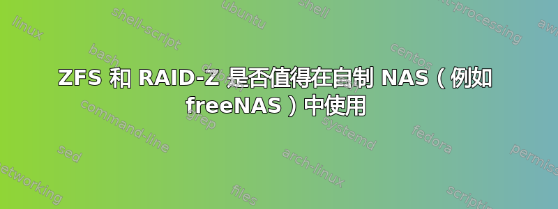 ZFS 和 RAID-Z 是否值得在自制 NAS（例如 freeNAS）中使用