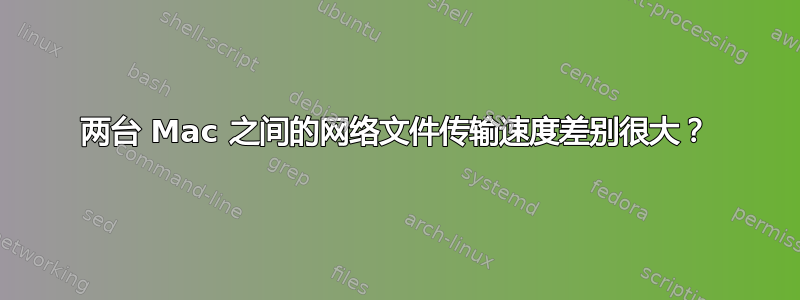 两台 Mac 之间的网络文件传输速度差别很大？