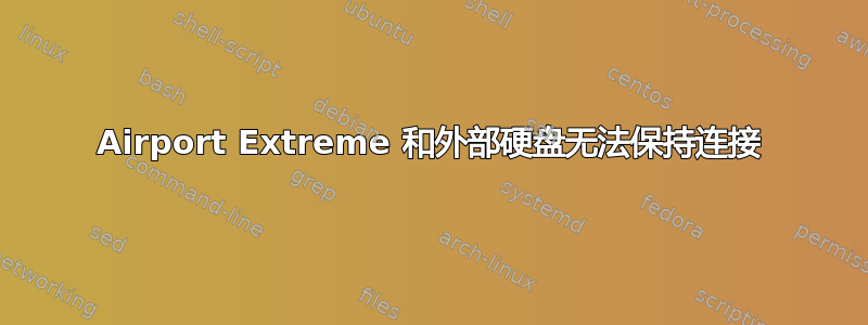 Airport Extreme 和外部硬盘无法保持连接