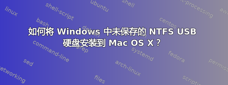 如何将 Windows 中未保存的 NTFS USB 硬盘安装到 Mac OS X？