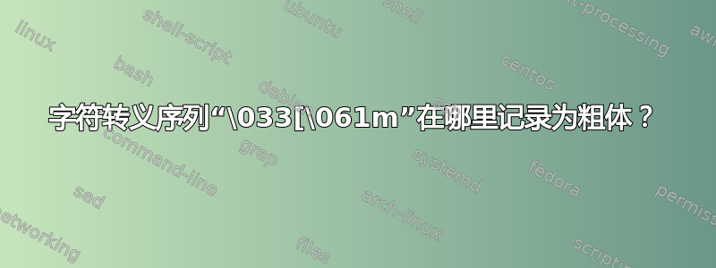 字符转义序列“\033[\061m”在哪里记录为粗体？