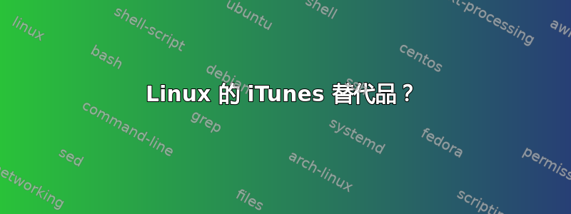 Linux 的 iTunes 替代品？